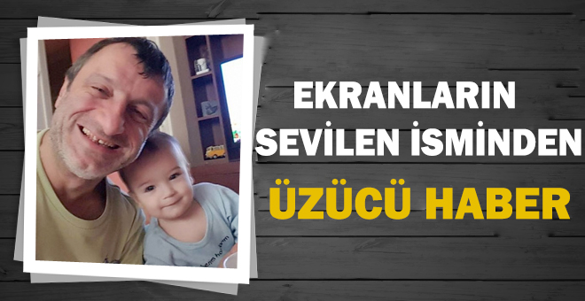 EKRANLARIN SEVİLEN İSMİNDEN ÜZÜCÜ HABER