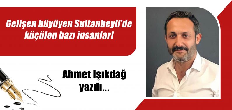 Gelişen büyüyen Sultanbeyli’de küçülen bazı insanlar!